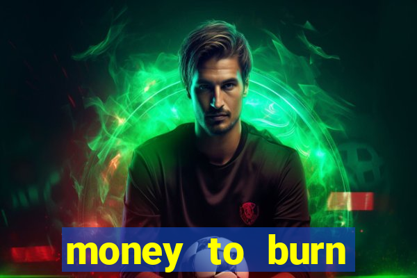 money to burn system pt br